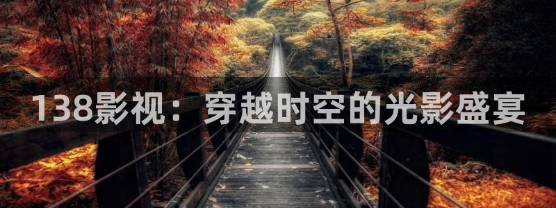 yy4480免费看电影的网站：138影视：穿越时空的光影盛宴